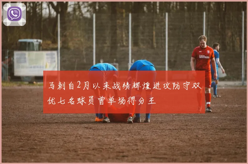 马刺自2月以来战绩辉煌进攻防守双优七名球员曾单场得分王